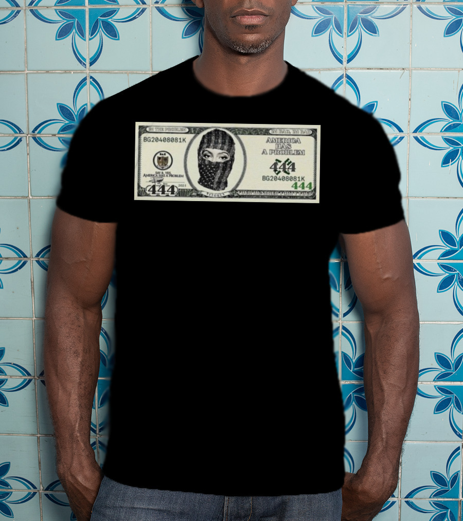 I'm Bad I'm Bad America Has A Problem 444 Dollar Bill Mask 444 T-Shirt