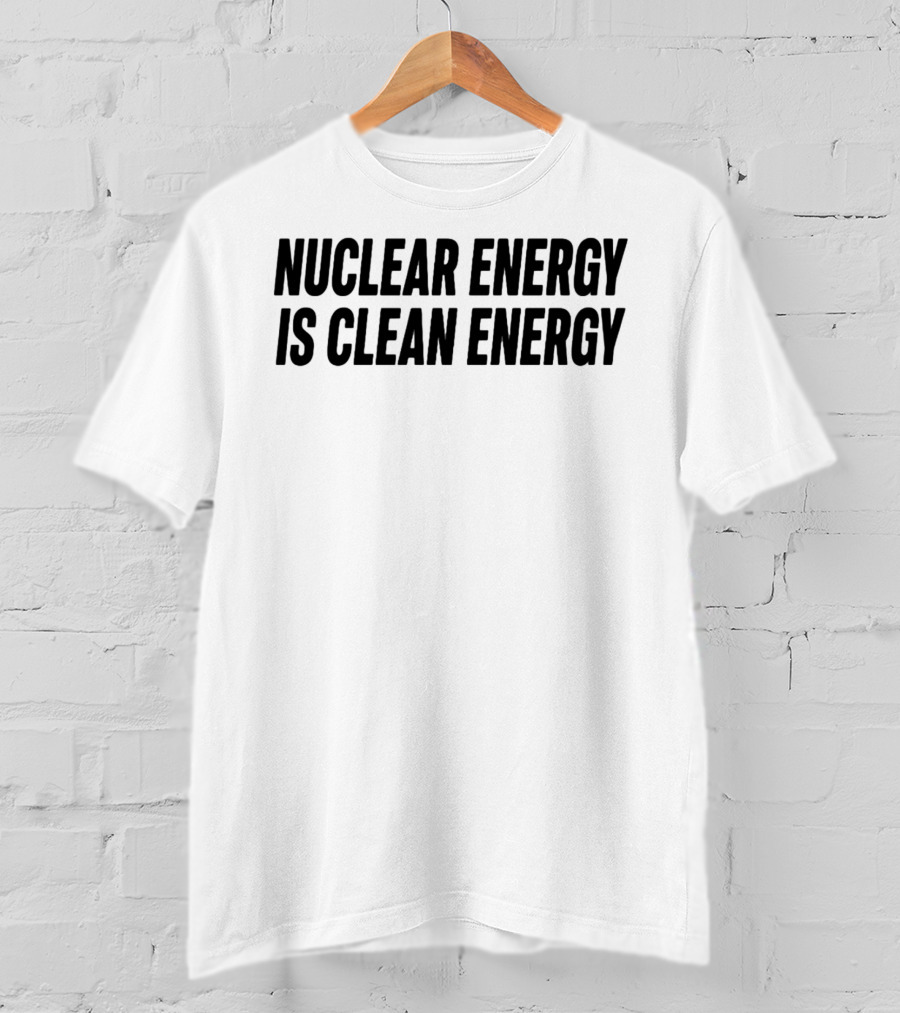 Nuclear Energy Is Clean Energy Environmental T-Shirt