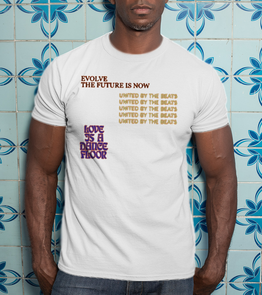 Evolve The Future Is Now United By The Beats Love Is A Dance Floor T-Shirt