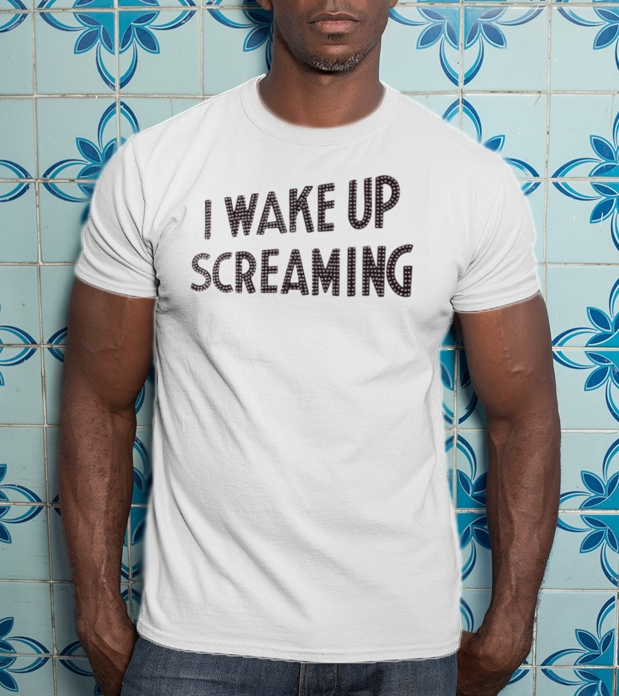 I Wake Up Screaming T-Shirt