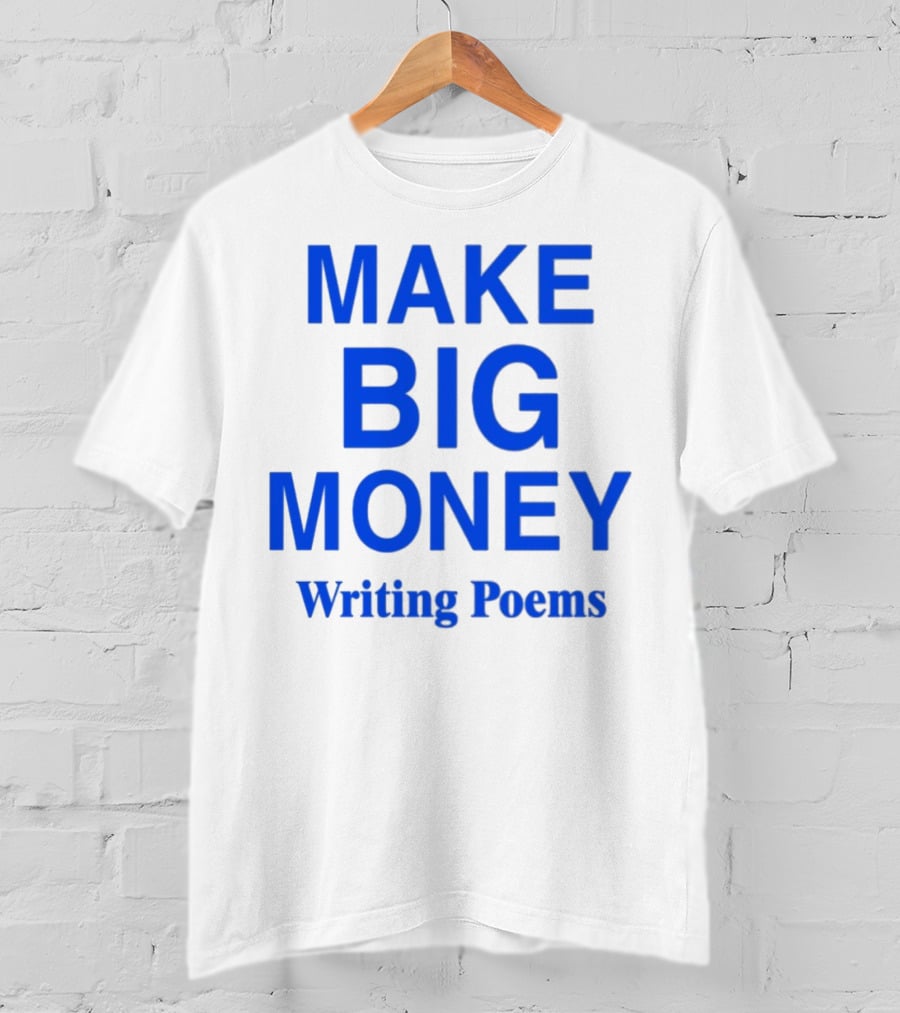 Make Big Money Writing Poems T-Shirt