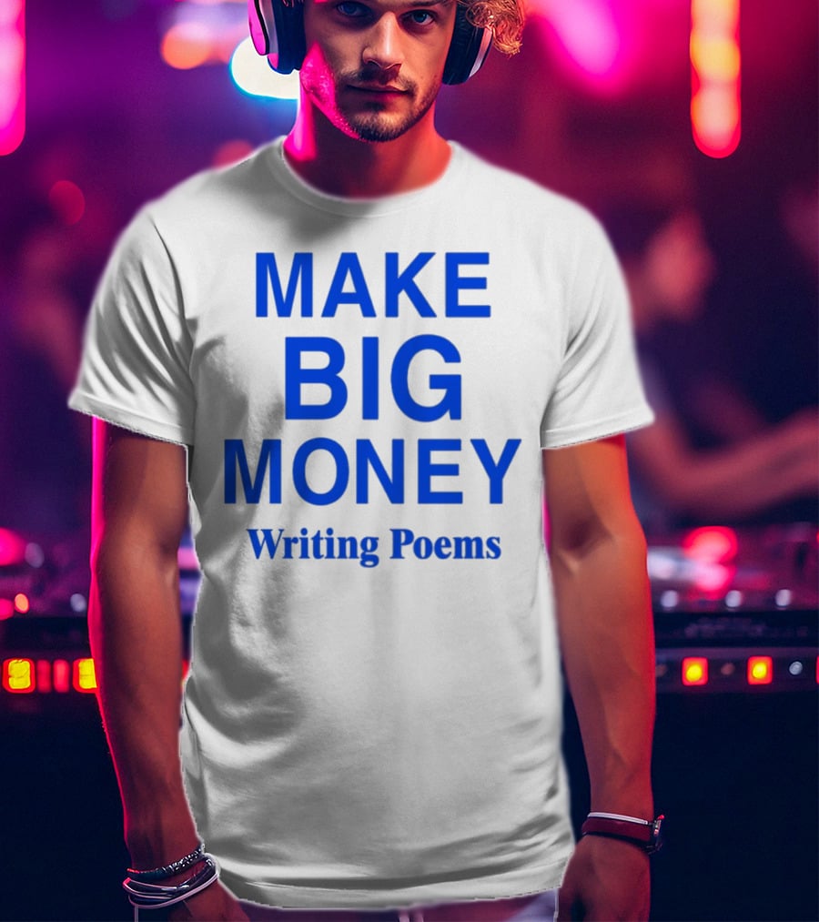 Make Big Money Writing Poems T-Shirt