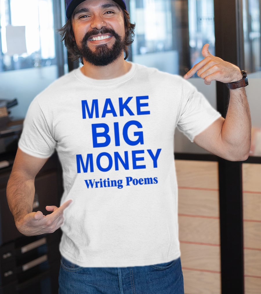 Make Big Money Writing Poems T-Shirt