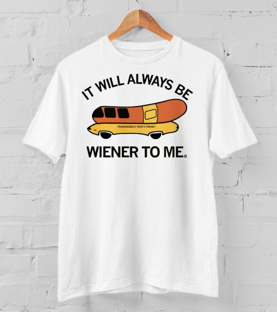 It Will Always Be Wiener To Me Frankmobile Who's Frank T-Shirt