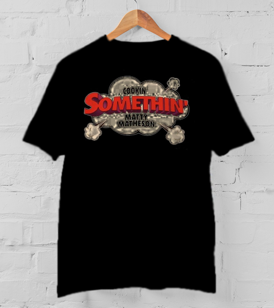 Cookin Somethin Matty Matheson T-Shirt