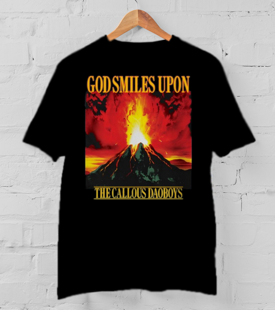 God Smiles Upon The Callous Daoboys Volcano Eruption T-Shirt
