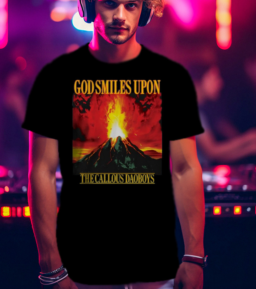 God Smiles Upon The Callous Daoboys Volcano Eruption T-Shirt