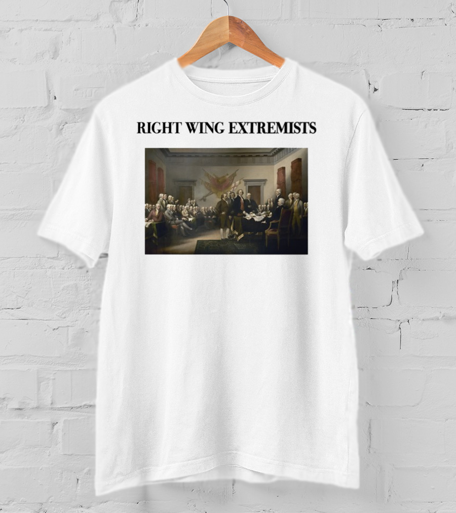 Right Wing Extremists Declaration Of Independence Founding Fathers T-Shirt