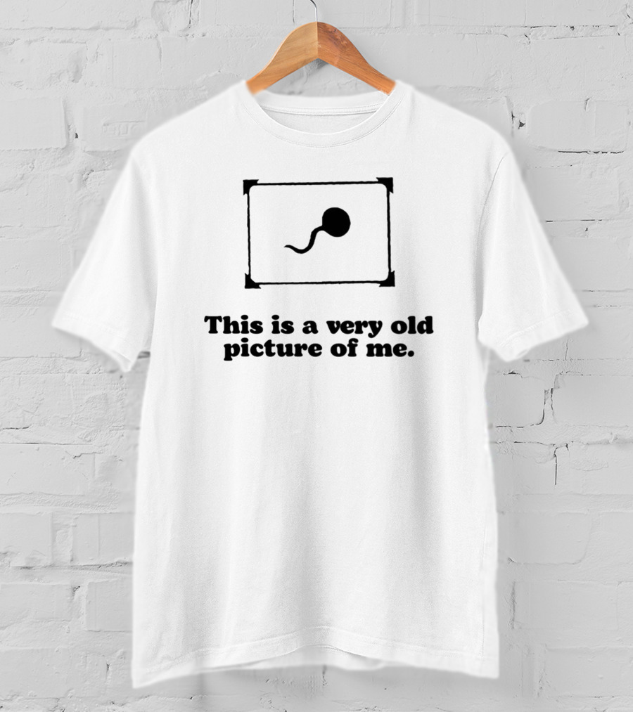 Shopellesong This Is A Very Old Picture Of Me Humor Sperm Image T-Shirt