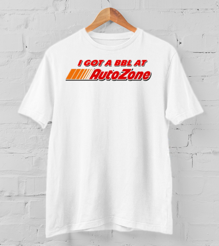 I Got A BBL At AutoZone Auto Parts T-Shirt
