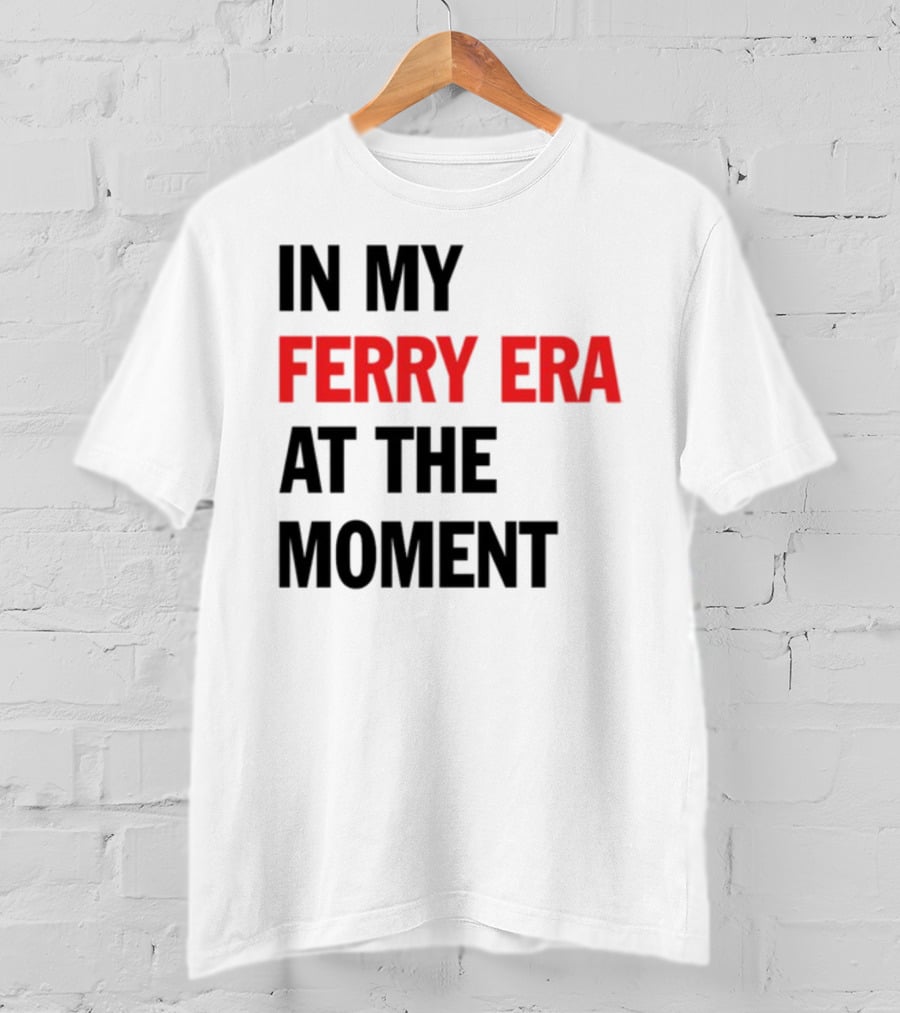 In My Ferry Era At The Moment Fashion T-Shirt