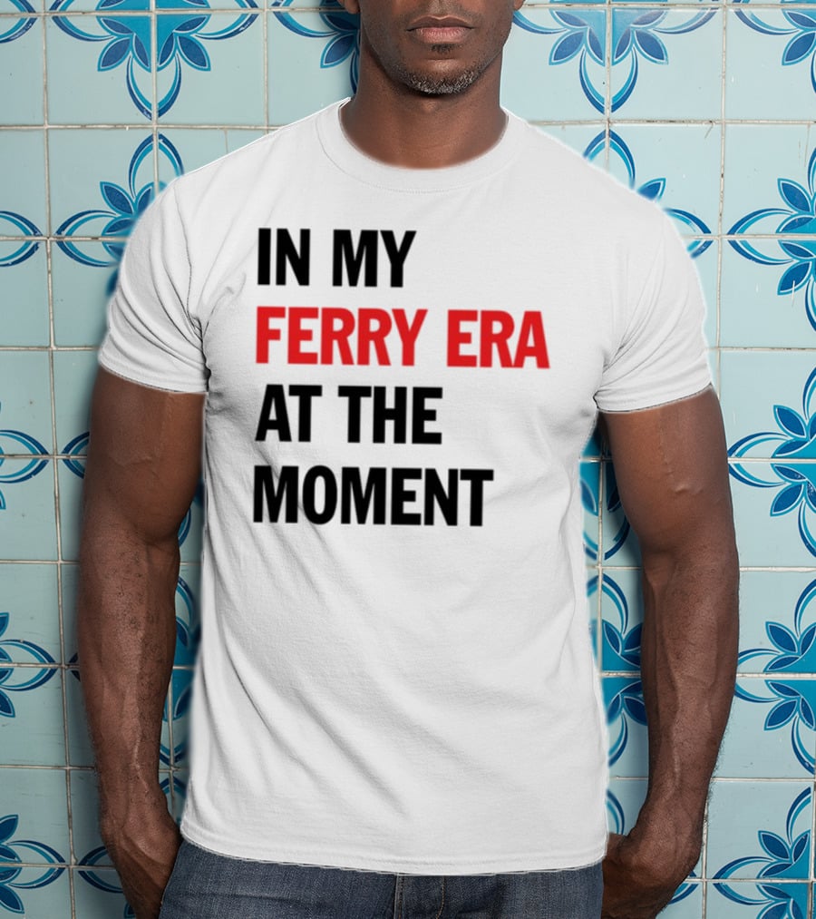 In My Ferry Era At The Moment Fashion T-Shirt