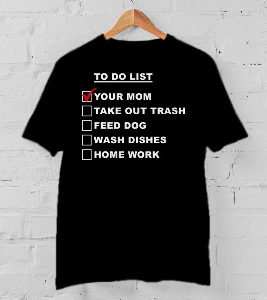 Chaseshaco To Do List Your Mom Take Out Trash Feed Dog Wash Dishes Home Work T-Shirt