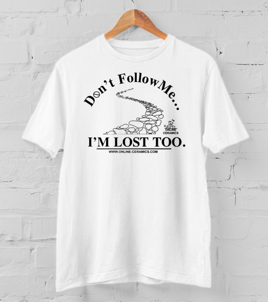 Don't Follow Me I'm Lost Too Online Ceramics Www.online-ceramics.com T-Shirt