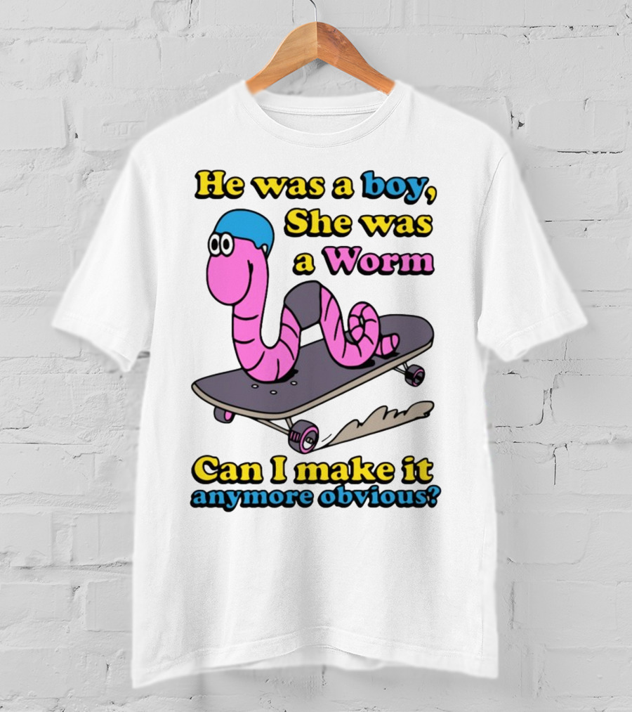 He Was A Boy She Was A Worm Can I Make It Anymore Obvious T-Shirt