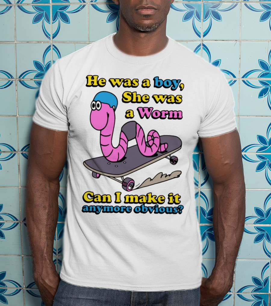 He Was A Boy She Was A Worm Can I Make It Anymore Obvious T-Shirt