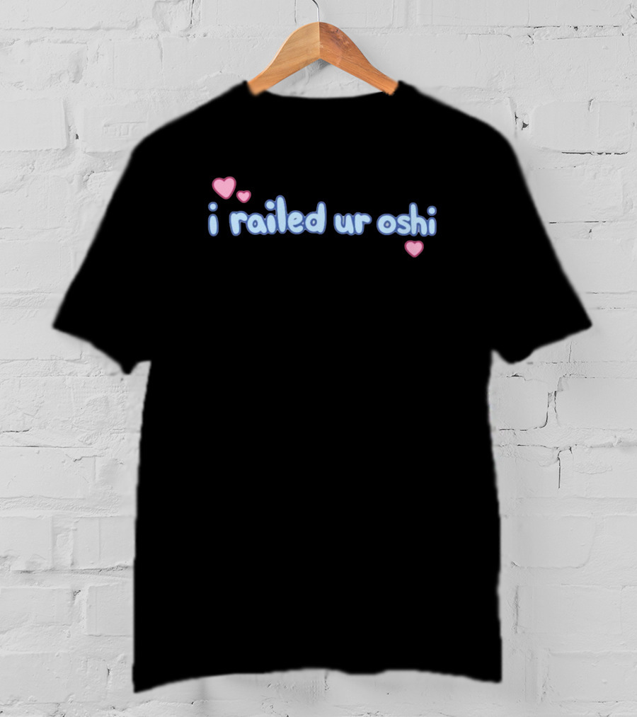 I Railed Ur Oshi Heart Text T-Shirt