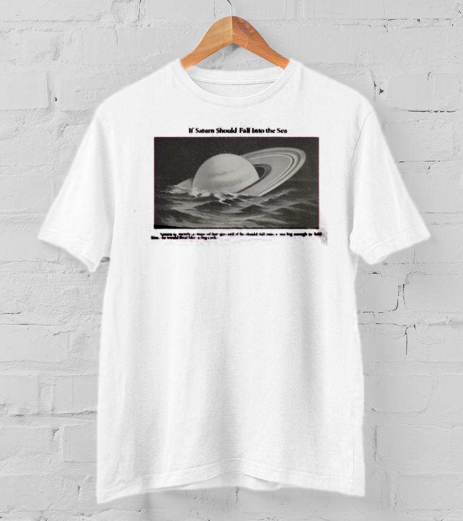If Saturn Should Fall Into The Sea Saturn Is Merely A Mass Of Hot Gas Ocean Concept T-Shirt
