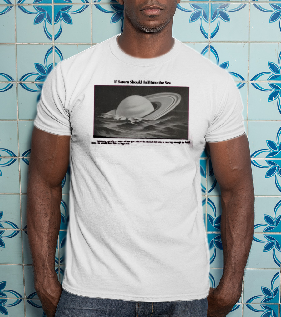 If Saturn Should Fall Into The Sea Saturn Is Merely A Mass Of Hot Gas Ocean Concept T-Shirt