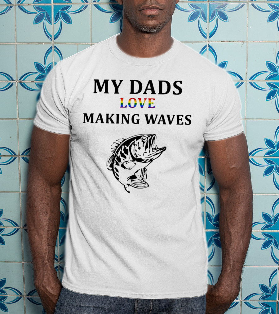 MY DADS LOVE MAKING WAVES Fish T-Shirt