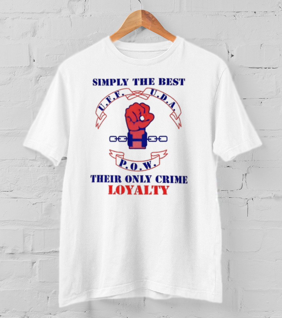 Simply The Best P.O.W. U.D.A. L.P.F. Their Only Crime Loyalty T-Shirt