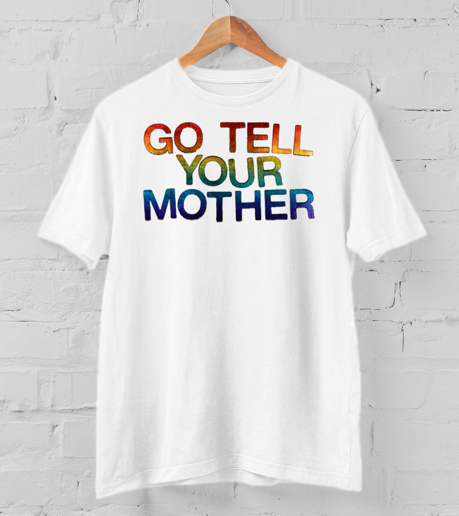 Go Tell Your Mother T-Shirt