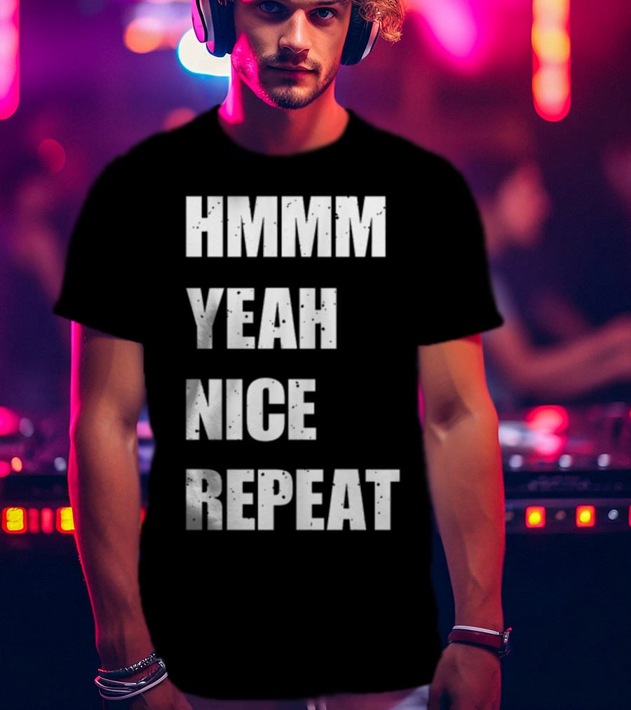 Hmmm Yeah Nice Repeat T-Shirt