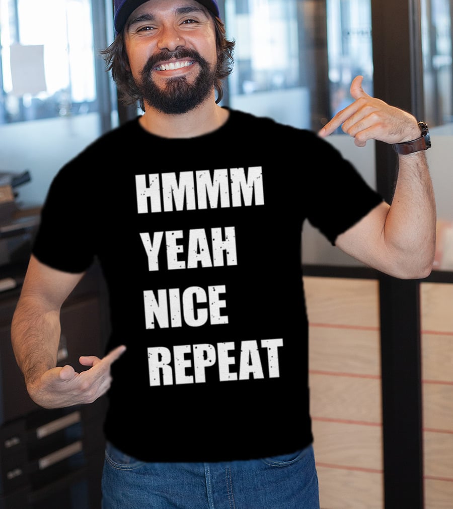 Hmmm Yeah Nice Repeat T-Shirt