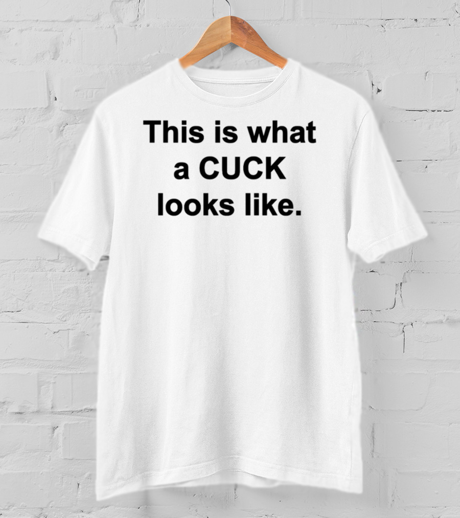 This Is What A Cuck Looks Like T-Shirt
