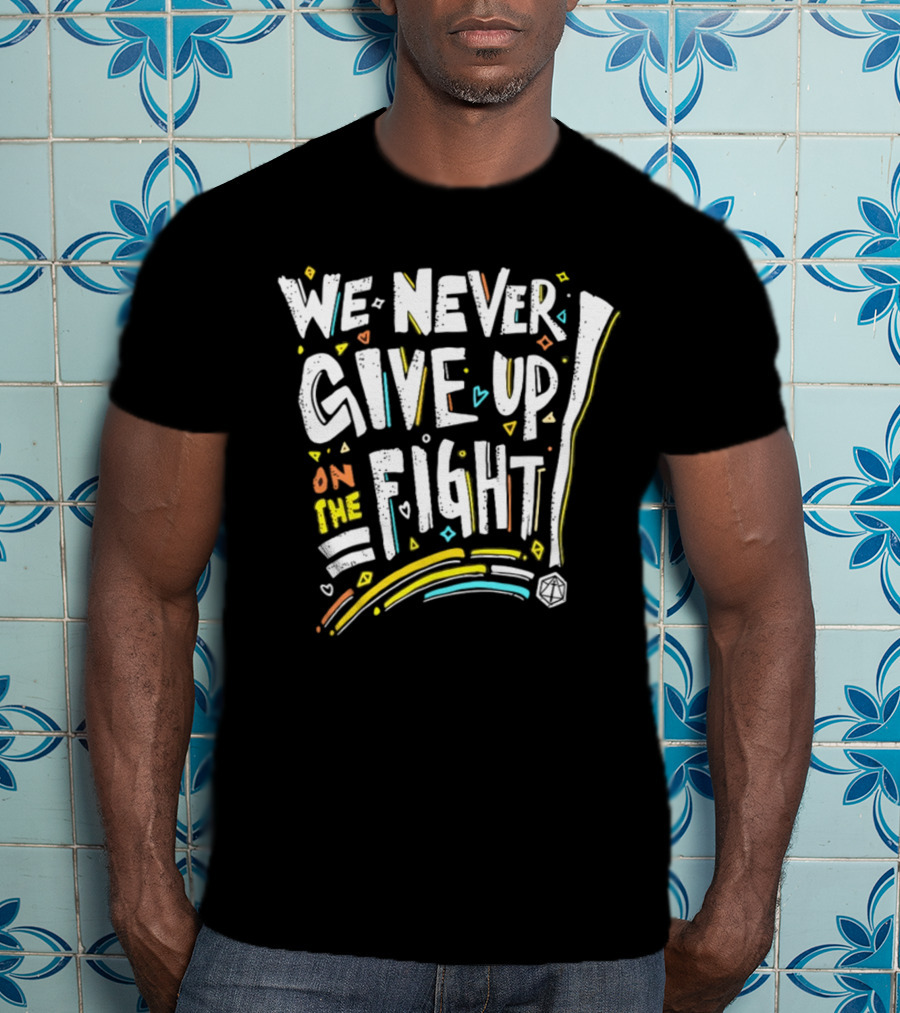 We Never Give Up On The Fight Dice Adventure T-Shirt