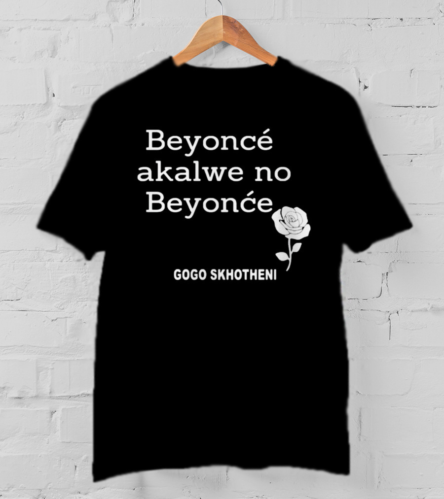 Beyoncé Akalwe No Beyoncé Gogo Skhotheni Rose T-Shirt