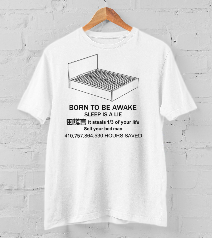 Born To Be Awake Sleep Is A Lie Sell Your Bed Man 410 757 864 530 Hours Saved T-Shirt