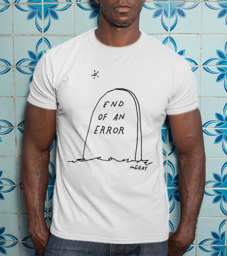 End Of An Error Really Good Artist Mgray T-Shirt