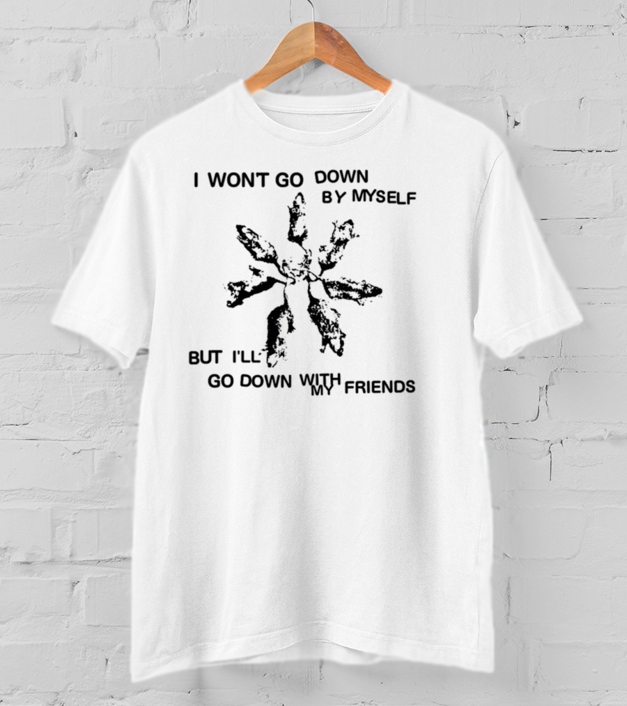 I Won't Go Down By Myself But I'll Go Down With My Friends Grunge T-Shirt