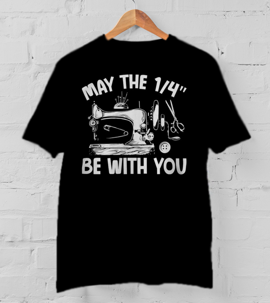 May The 1/4 Be With You Funny Sewing Humor T-Shirt