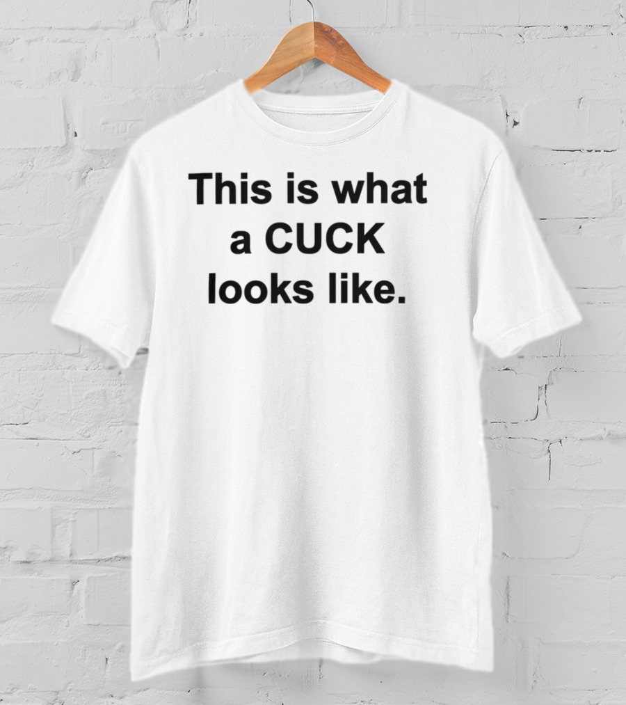 Shirtsthtgohard This Is What A CUCK Looks Like Text T-Shirt
