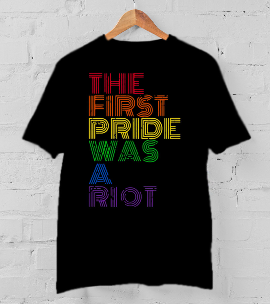 The First Pride Was A Riot Rainbow T-Shirt
