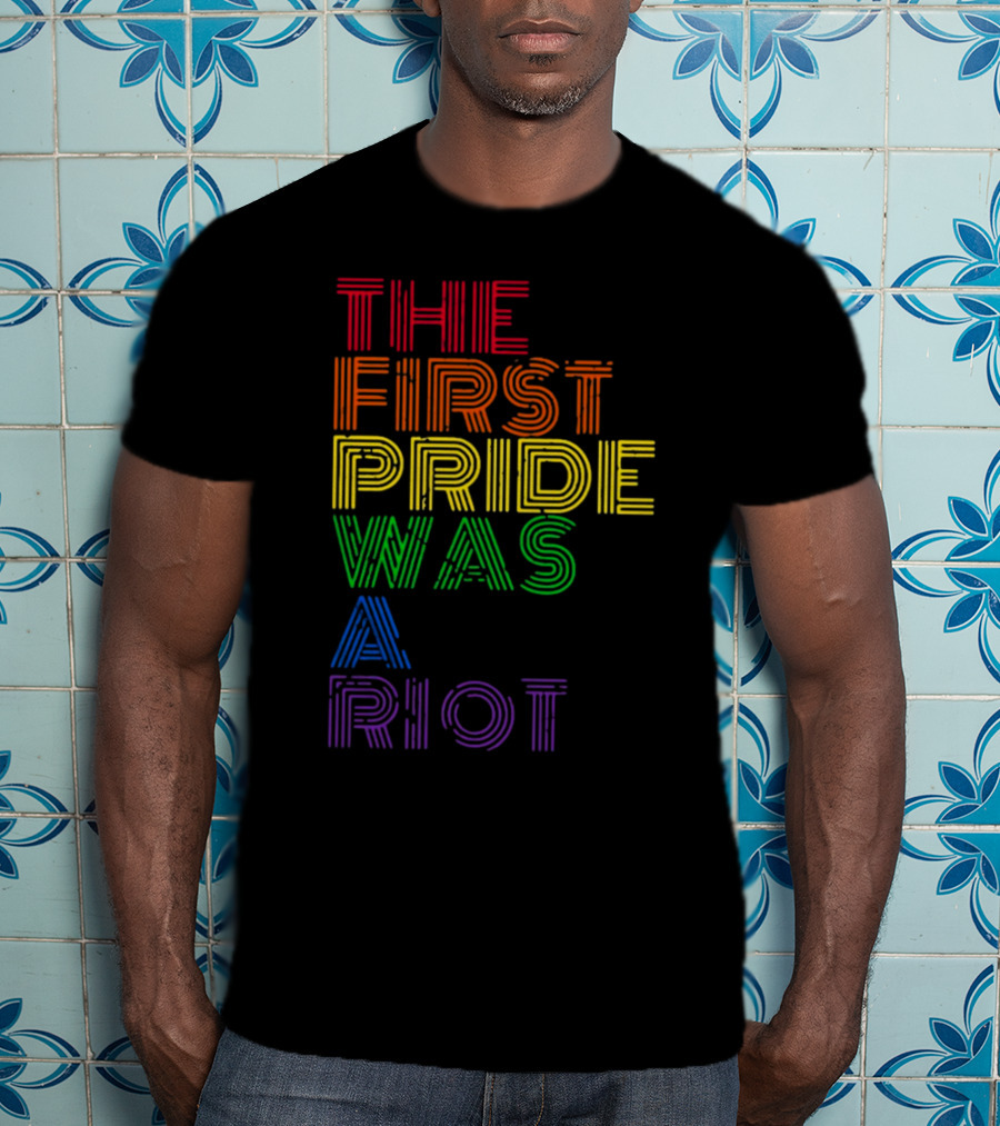 The First Pride Was A Riot Rainbow T-Shirt