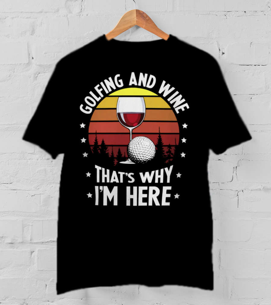 Golfing And Wine That's Why I'm Here Funny Golfer 177 T-Shirt