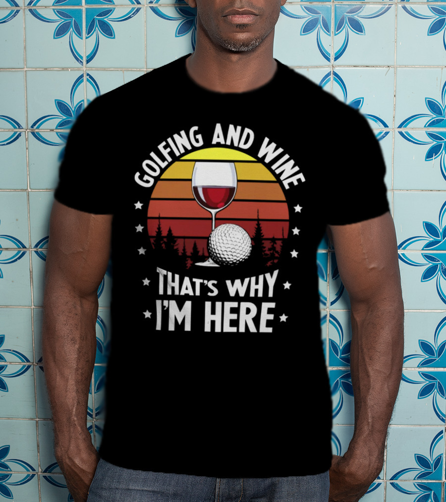 Golfing And Wine That's Why I'm Here Funny Golfer 177 T-Shirt