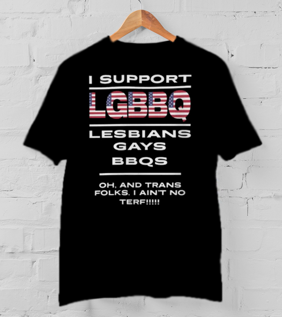 I Support LGBBQ Lesbians Gays BBQs Oh And Trans Folks I Ain't No Terf American Flag T-Shirt