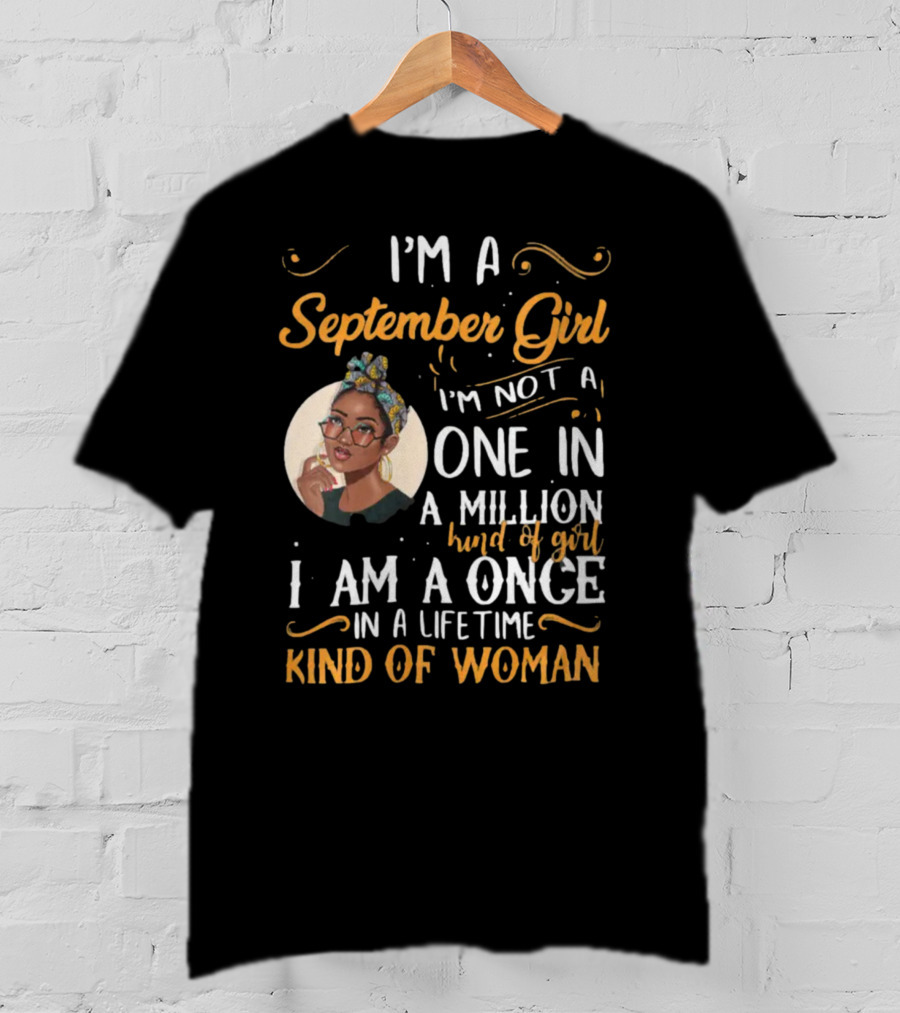 I'm A September Girl Not One In A Million Once In A Lifetime Kind Of Woman T-Shirt