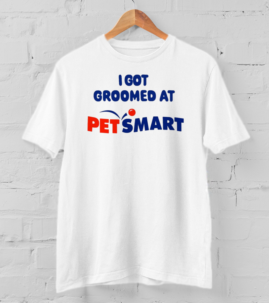 I Got Groomed At PETSMART T-Shirt