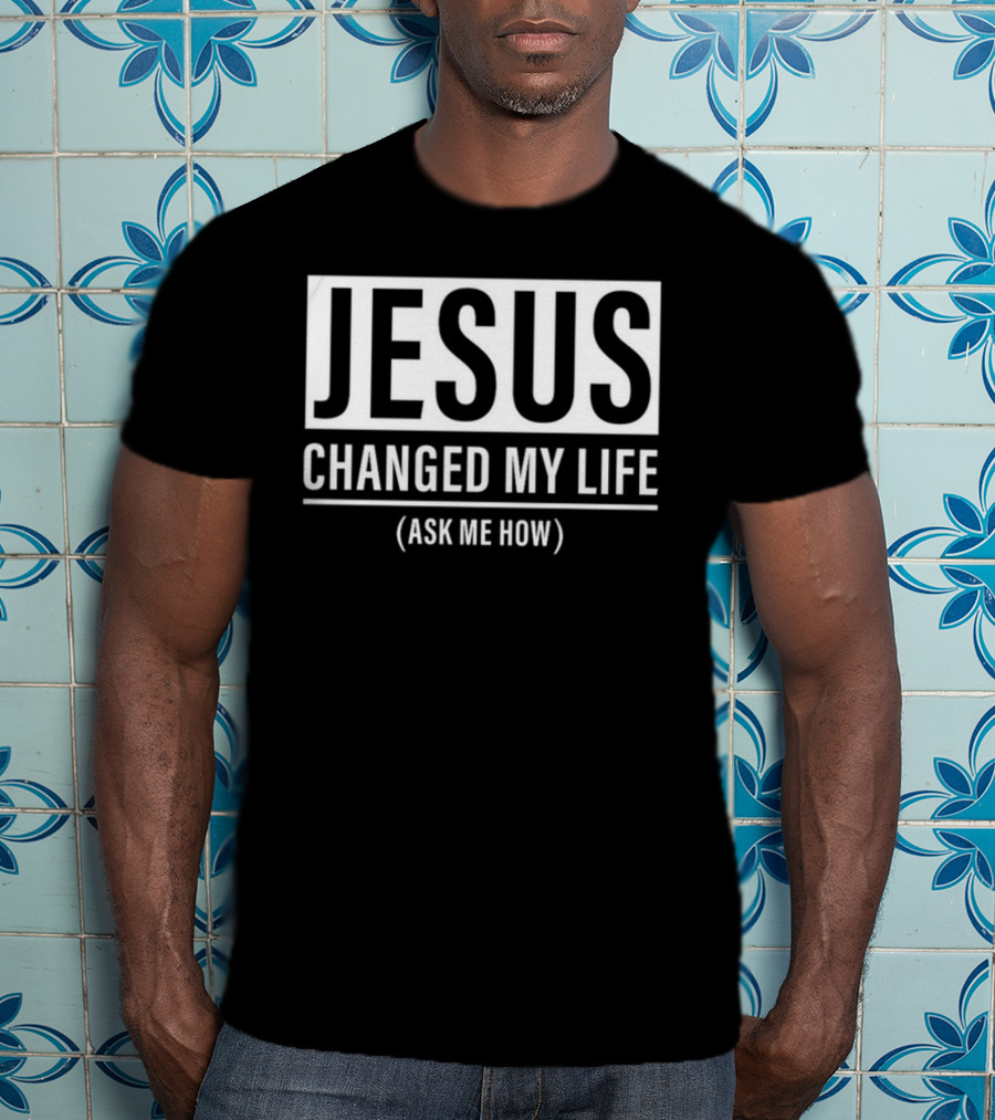 Jesus Changed My Life Ask Me How T-Shirt