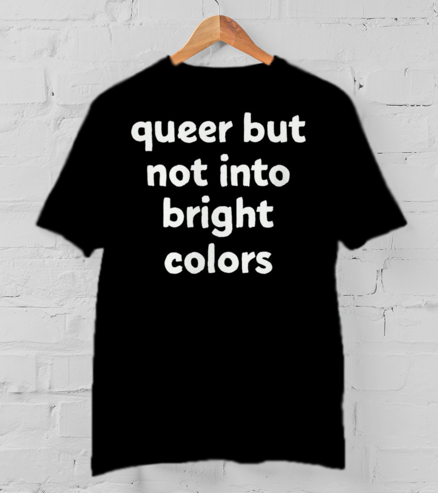 Queer But Not Into Bright Colors T-Shirt
