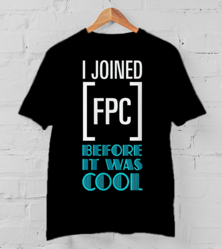 I Joined FPC Before It Was Cool Fandom Style Lettering T-Shirt
