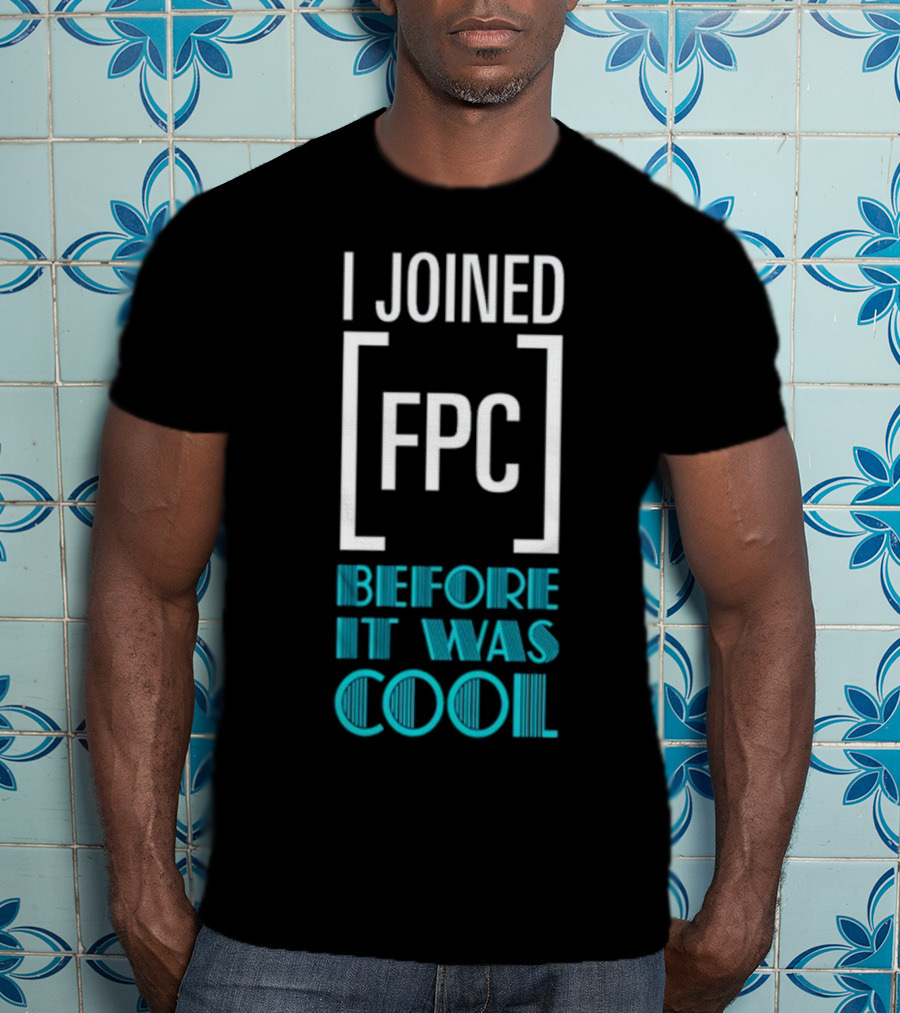 I Joined FPC Before It Was Cool Fandom Style Lettering T-Shirt
