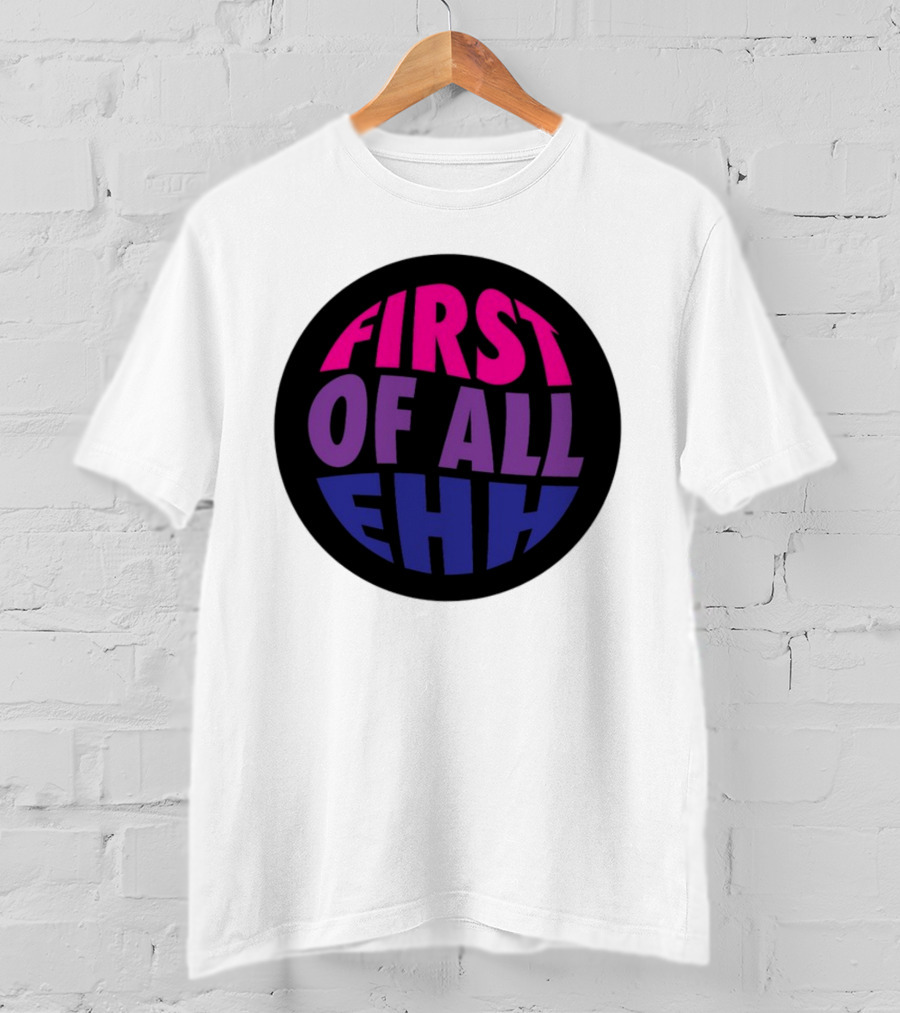 First Of All Ehh Gradient T-Shirt