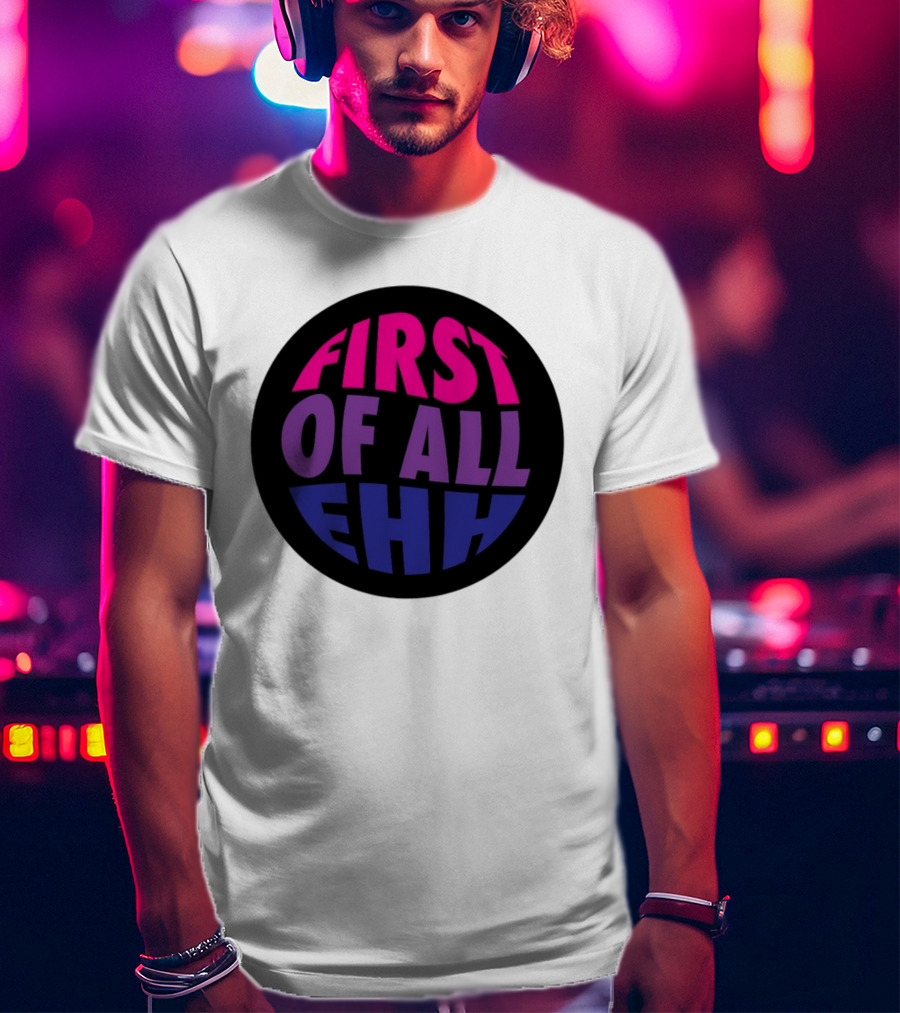 First Of All Ehh Gradient T-Shirt