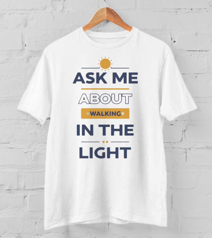 I See Darkfriends Ask Me About Walking In The Light Sun T-Shirt